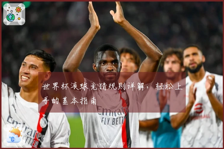 世界杯滚球竞猜规则详解，轻松上手的基本指南