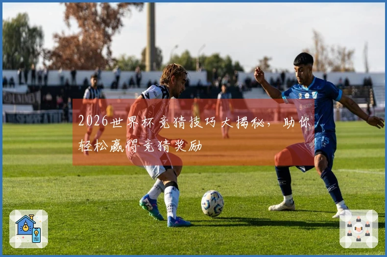2026世界杯竞猜技巧大揭秘，助你轻松赢得竞猜奖励