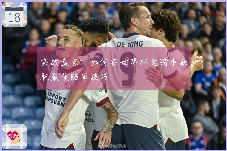 实战盘点：如何在世界杯竞猜中获取最佳赔率技巧